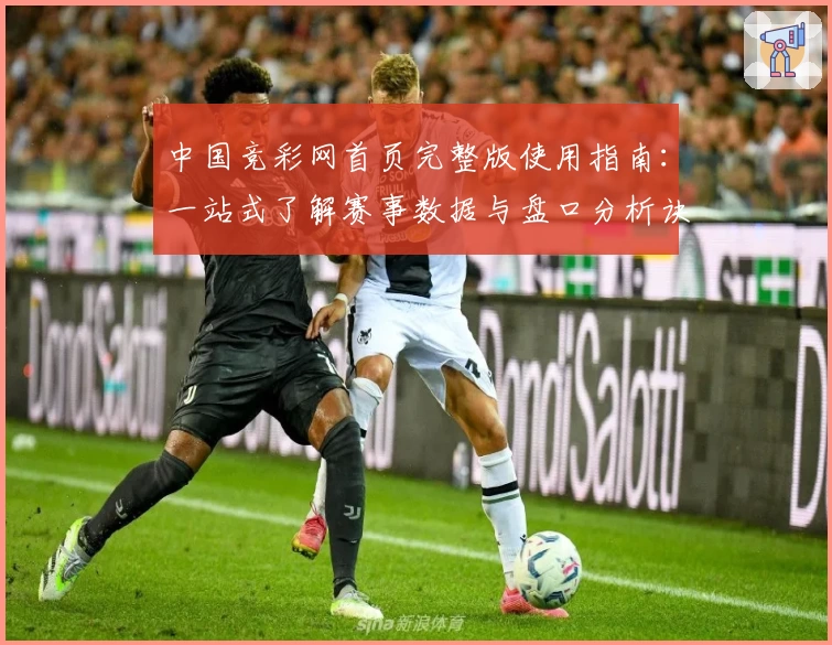 中国竞彩网首页完整版使用指南:一站式了解赛事数据与盘口分析诀窍