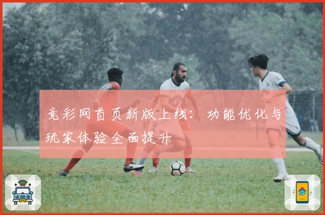 竞彩网首页新版上线:功能优化与玩家体验全面提升
