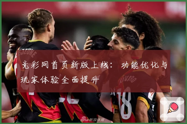 竞彩网首页新版上线：功能优化与玩家体验全面提升