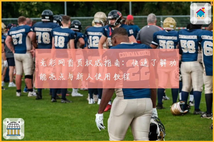 竞彩网首页权威指南：快速了解功能亮点与新人使用教程