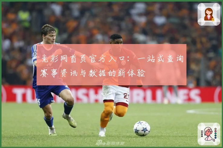 竞彩网首页官方入口：一站式查询赛事资讯与数据的新体验