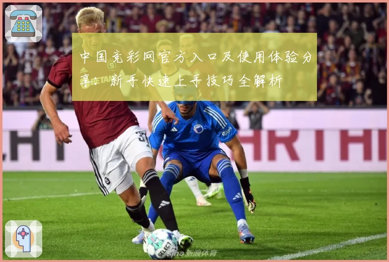 中国竞彩网官方入口及使用体验分享：新手快速上手技巧全解析