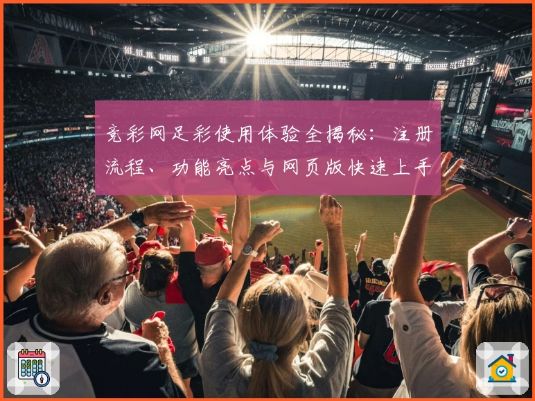 竞彩网足彩使用体验全揭秘：注册流程、功能亮点与网页版快速上手指南