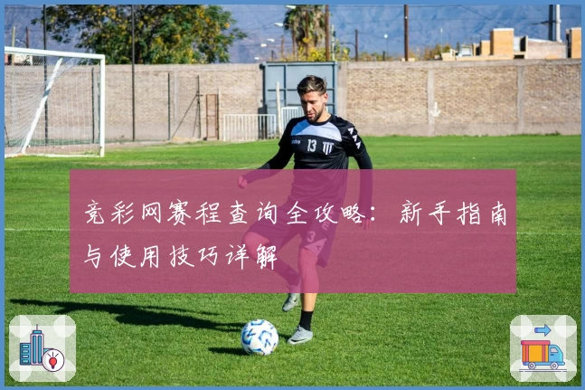 竞彩网赛程查询全攻略：新手指南与使用技巧详解
