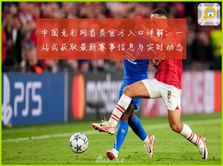 中国竞彩网首页官方入口详解：一站式获取最新赛事信息与实时动态