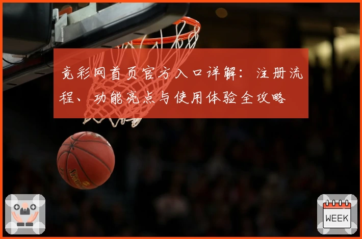 竟彩网首页官方入口详解:注册流程、功能亮点与使用体验全攻略