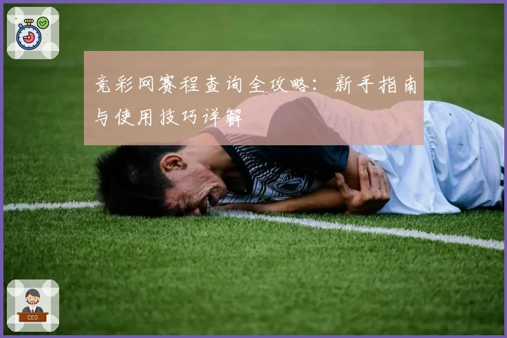竞彩网赛程查询全攻略:新手指南与使用技巧详解